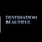 Destination: Beautiful